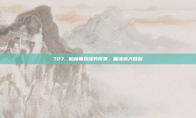 727. 柏林联合强势反弹，瞄准前六目标⚡