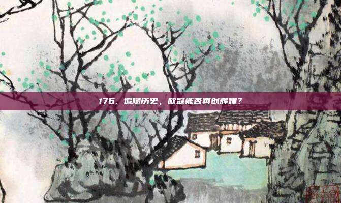 176. 追随历史，欧冠能否再创辉煌？