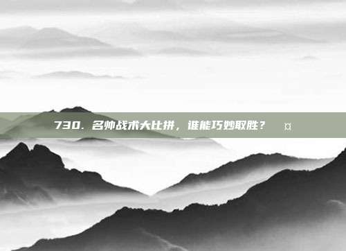 730. 名帅战术大比拼，谁能巧妙取胜？🤔